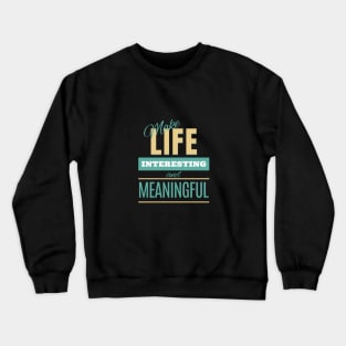 Make Life Interesting Meaningful Quote Motivational Inspirational Crewneck Sweatshirt